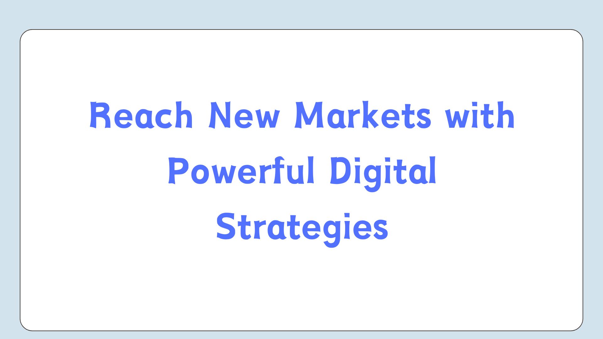 Reach New Markets with Powerful Digital Strategies